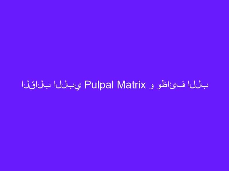 القالب اللبي Pulpal Matrix و وظائف اللب