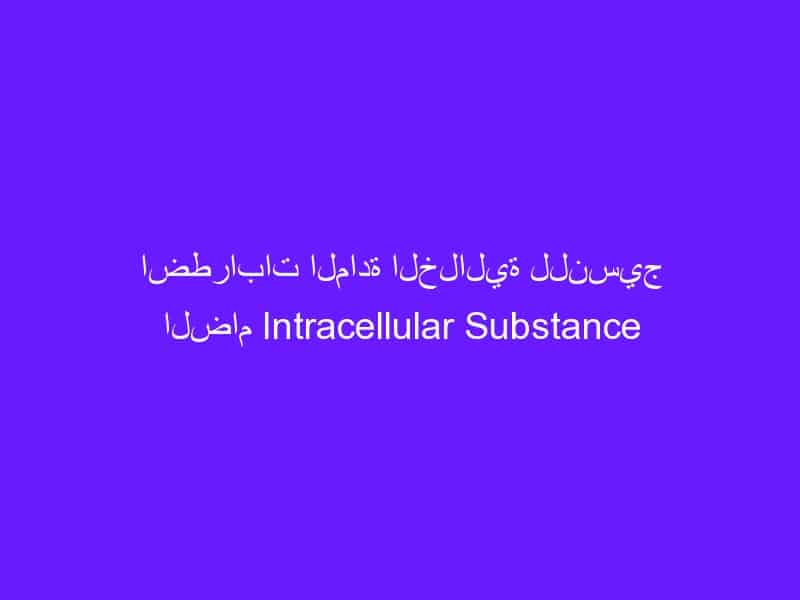 اضطرابات المادة الخلالية للنسيج الضام Intracellular Substance Alteration
