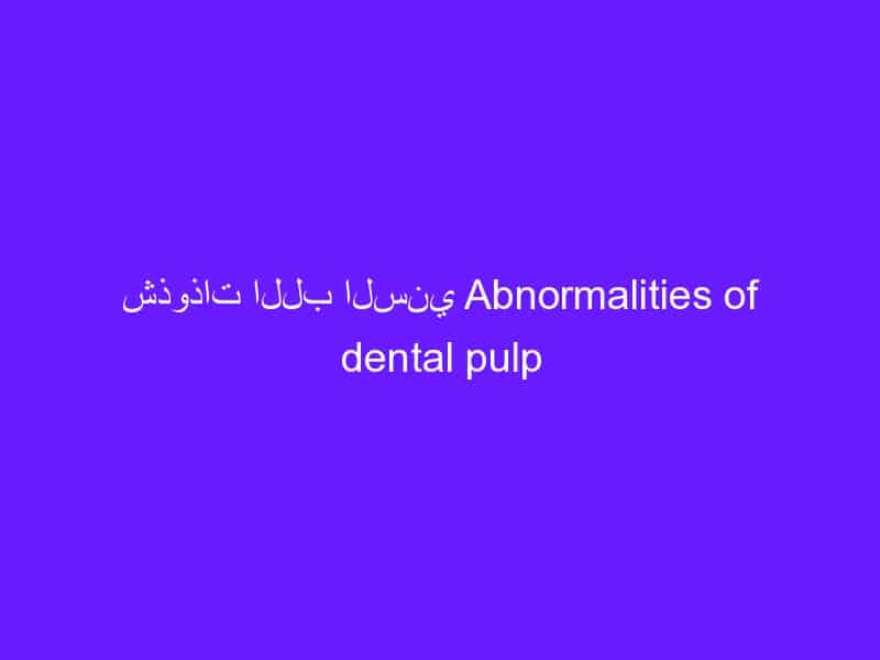 شذوذات اللب السني Abnormalities of dental pulp