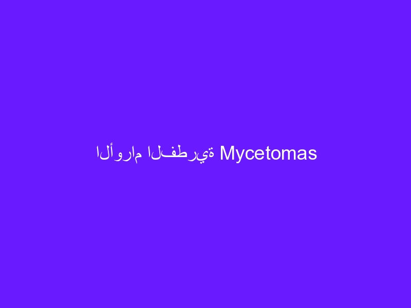 الأورام الفطرية Mycetomas