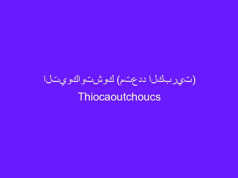 التيوكاوتشوك (متعدد الكبريت) Thiocaoutchoucs