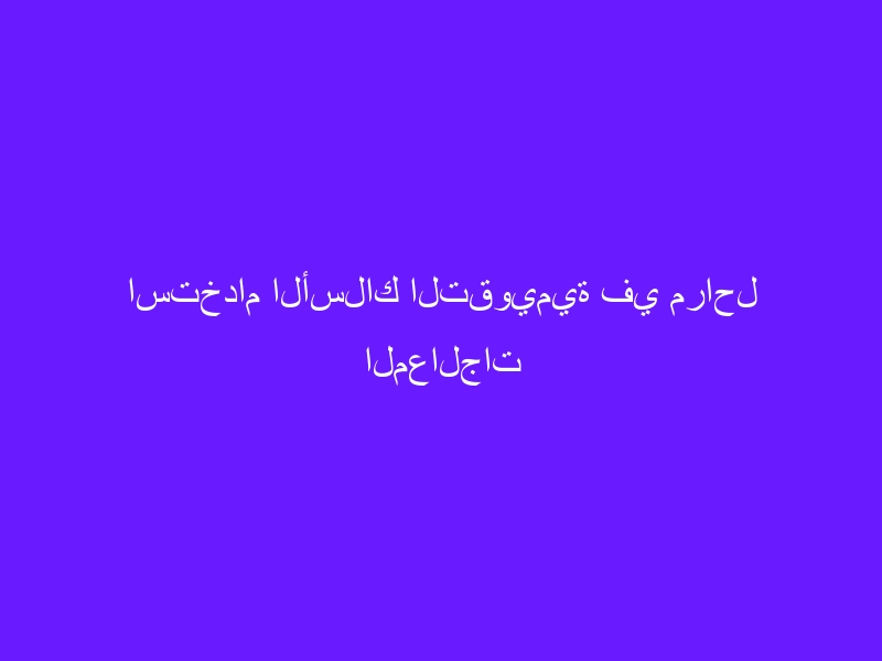 استخدام الأسلاك التقويمية في مراحل المعالجات التقويمية